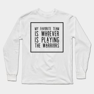 My Favorite Team is whoever is playing the Warriors! Long Sleeve T-Shirt
